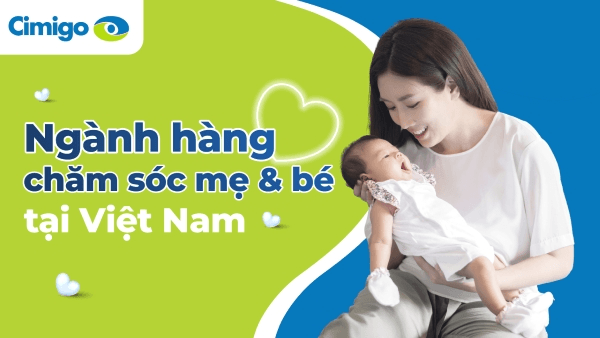 Báo cáo thị trường ngành hàng chăm sóc mẹ và bé